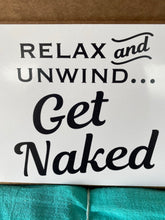 Load image into Gallery viewer, SOLD OUT!! Relax, Unwind, &amp; Get Naked
